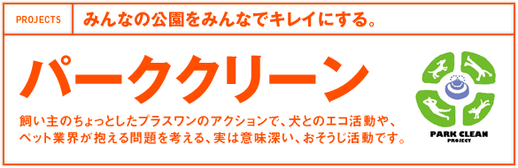 みんなの公園をみんなでキレイにする。パーククリーン　飼い主のちょっとしたプラスワンのアクションで、犬とのエコ活動や、ペット業界が抱える問題を考える、実は意味深い、おそうじ活動です。